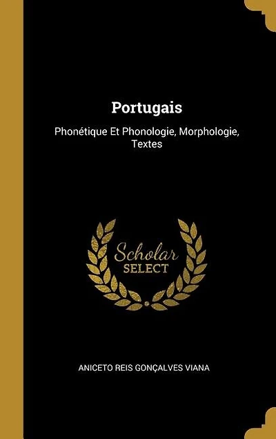 Portugais: Phonétique Et Phonologie, Morphologie, Textes...