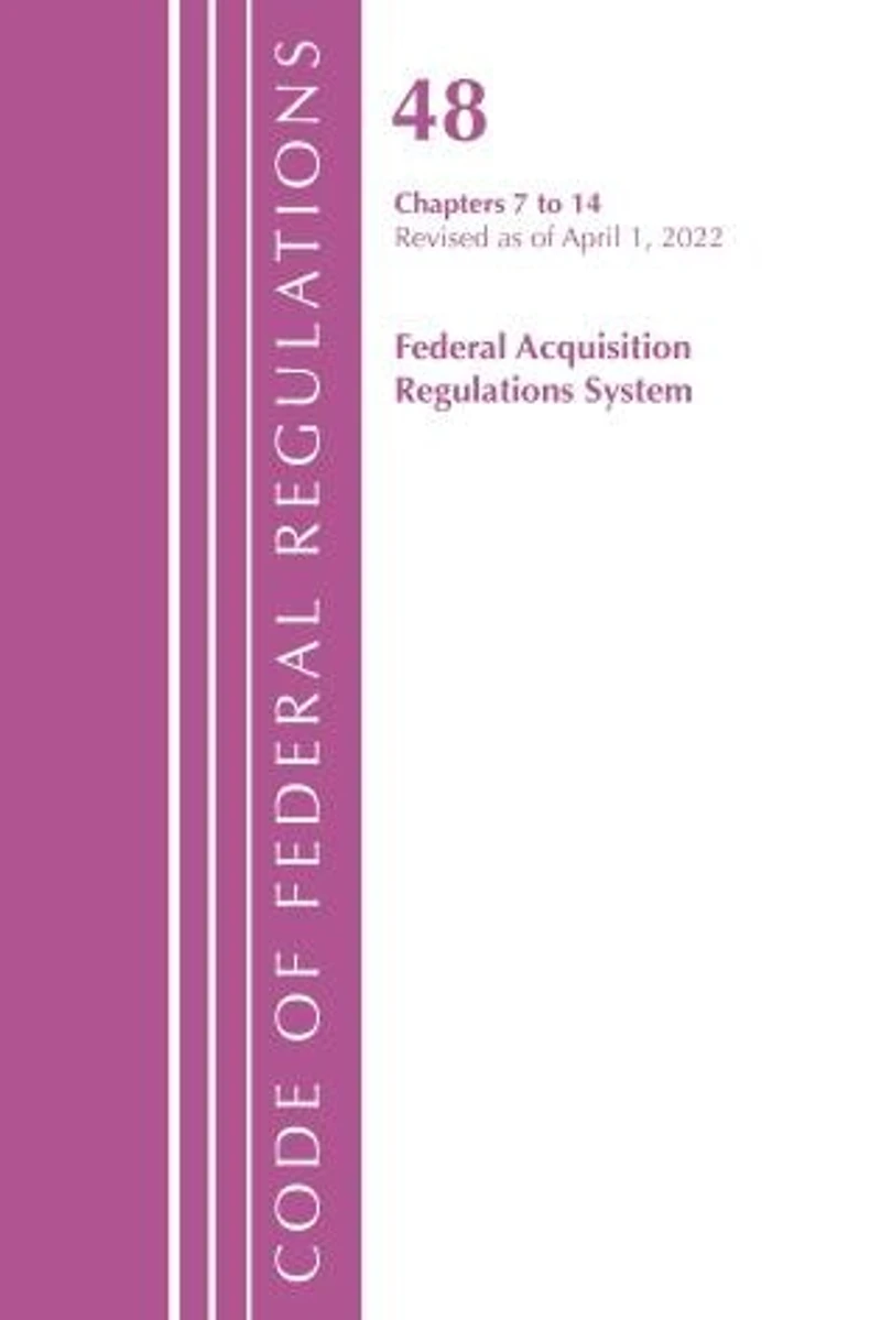 Code of Federal Regulations,Title 48 Federal Acquis Ch 7-14, Revised as of October 1, 2022