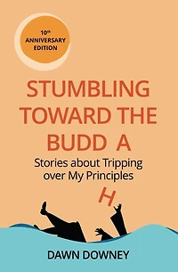 Stumbling toward the Buddha: Stories about Tripping over My Principles