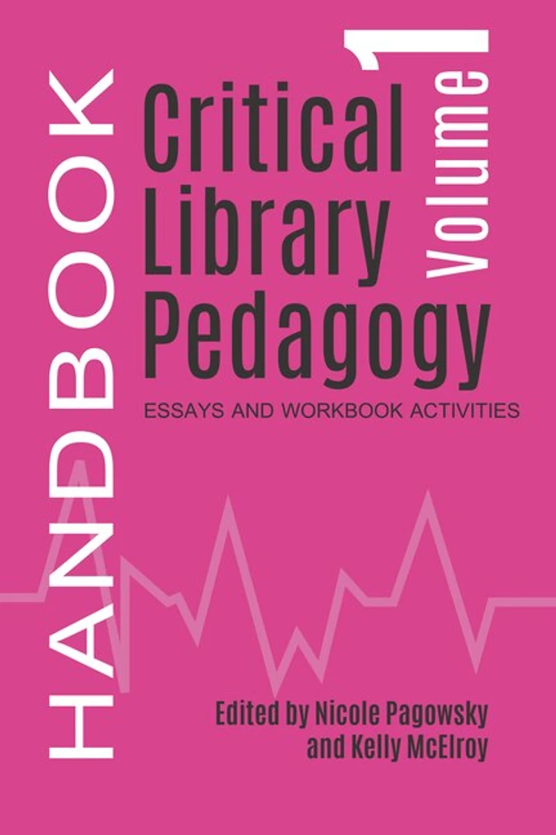 Critical Library Pedagogy Handbook Volume One: Essays And Workbooks Activities
