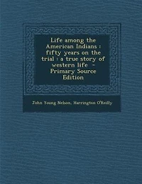 Life among the American Indians: fifty years on the trial : a true story of western life  - Primary Source Edition