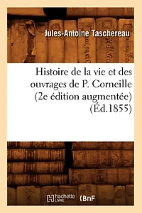 Histoire de la vie et des ouvrages P. Corneille