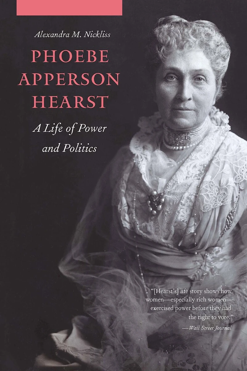 Phoebe Apperson Hearst: A Life of Power and Politics