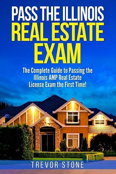 Pass the Illinois Real Estate Exam: The Complete Guide to Passing the Illinois AMP Real Estate License Exam the First Time!