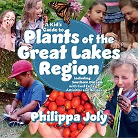 A Kid’s Guide to Plants of the Great Lakes Region: Including Southern Ontario with Cool Facts, Activities and Recipes
