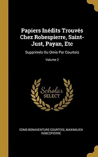 Papiers Inédits Trouvés Chez Robespierre, Saint-Just, Payan, Etc: Supprimés Ou Omis Par Courtois; Volume 2