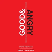 Good and Angry: Redeeming Anger, Irritation, Complaining, Bitterness