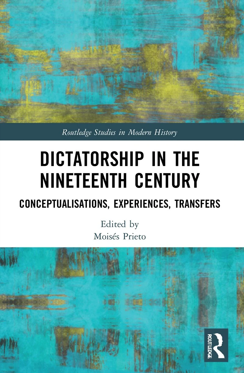 Dictatorship the Nineteenth Century: Conceptualisations, Experiences, Transfers