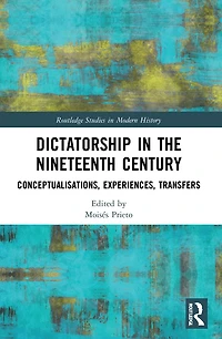 Dictatorship the Nineteenth Century: Conceptualisations, Experiences, Transfers