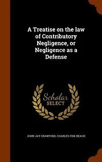 a Treatise on the law of Contributory Negligence, or Negligence as Defense