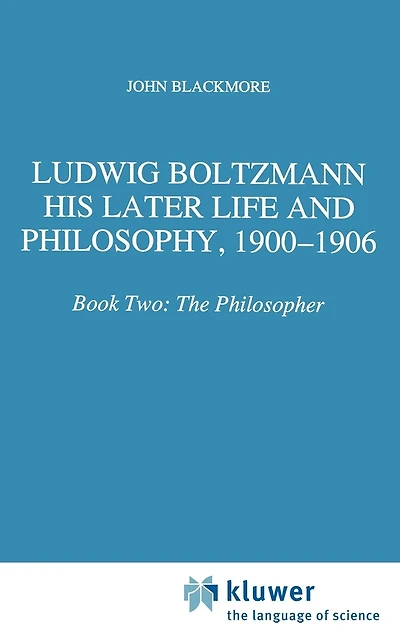 Ludwig Boltzmann: His Later Life And Philosophy, 1900-1906: Book Two: The Philosopher