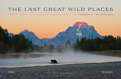 The Last Great Wild Places: Forty Years Of Wildlife Photography By Thomas D. Mangelsen