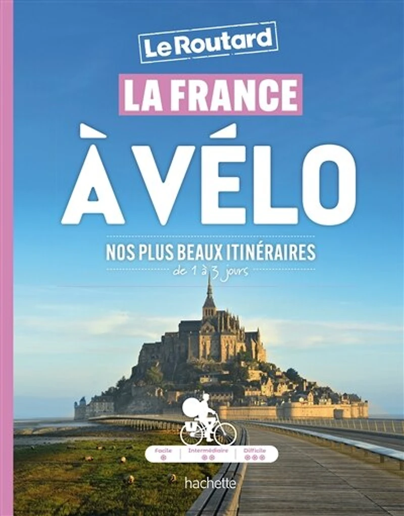 La France à vélo : nos plus beaux itinéraires, de 1 3 jours Guide Routard: