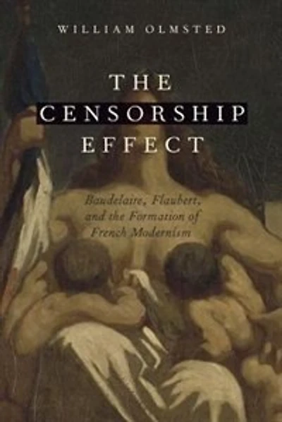 the Censorship Effect: Baudelaire, Flaubert, and Formation of French Modernism