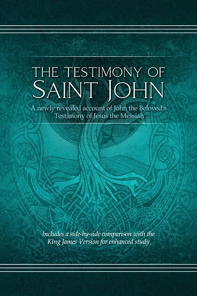 The Testimony of St. John: A newly revealed account of John the Beloved's Testimony of Jesus the Messiah. Includes a side-by-side comparison with the King James Version for enhanced study