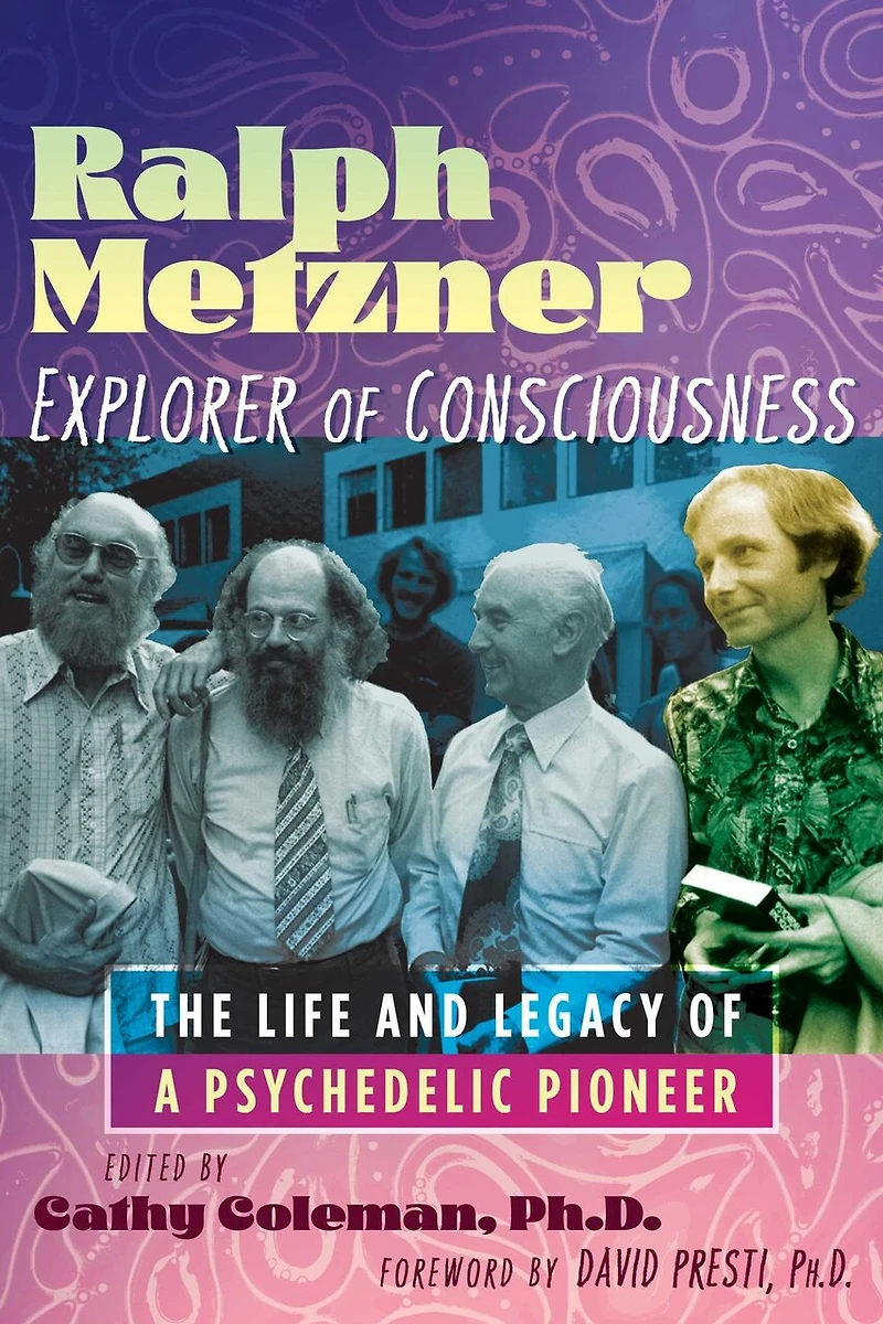 Ralph Metzner, Explorer of Consciousness: The Life and Legacy a Psychedelic Pioneer