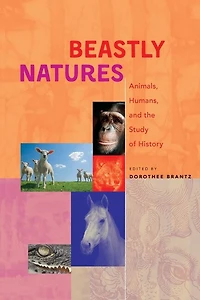 Beastly Natures: Animals, Humans, And The Study Of History