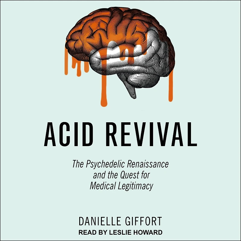 Acid Revival Lib/E: the Psychedelic Renaissance and Quest for Medical Legitimacy