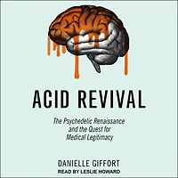 Acid Revival Lib/E: the Psychedelic Renaissance and Quest for Medical Legitimacy