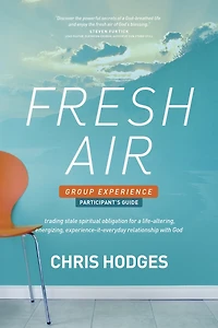 Fresh Air Group Experience Participant's Guide: Trading Stale Spiritual Obligation for a Life-Altering, Energizing, Experience-It-Everyday Relationship with God
