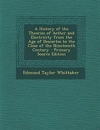 A History of the Theories of Aether and Electricity from the Age of Descartes to the Close of the Nineteenth Century