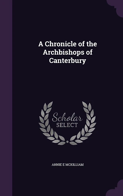 A Chronicle of the Archbishops Canterbury (Classic Reprint)