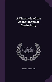 A Chronicle of the Archbishops Canterbury (Classic Reprint)