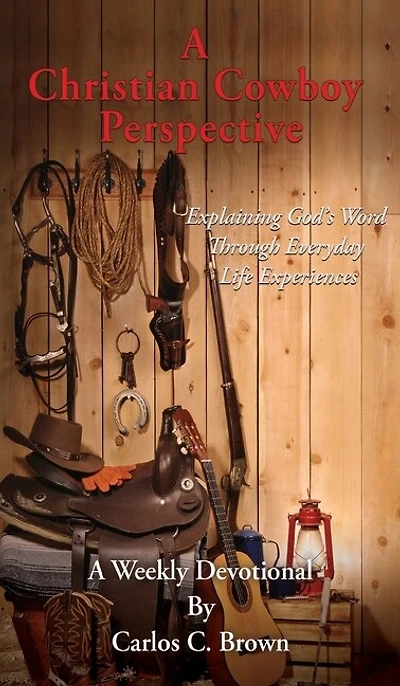 A Christian Cowboy Perspective: Explaining God's Word Through Everyday Life Experiences