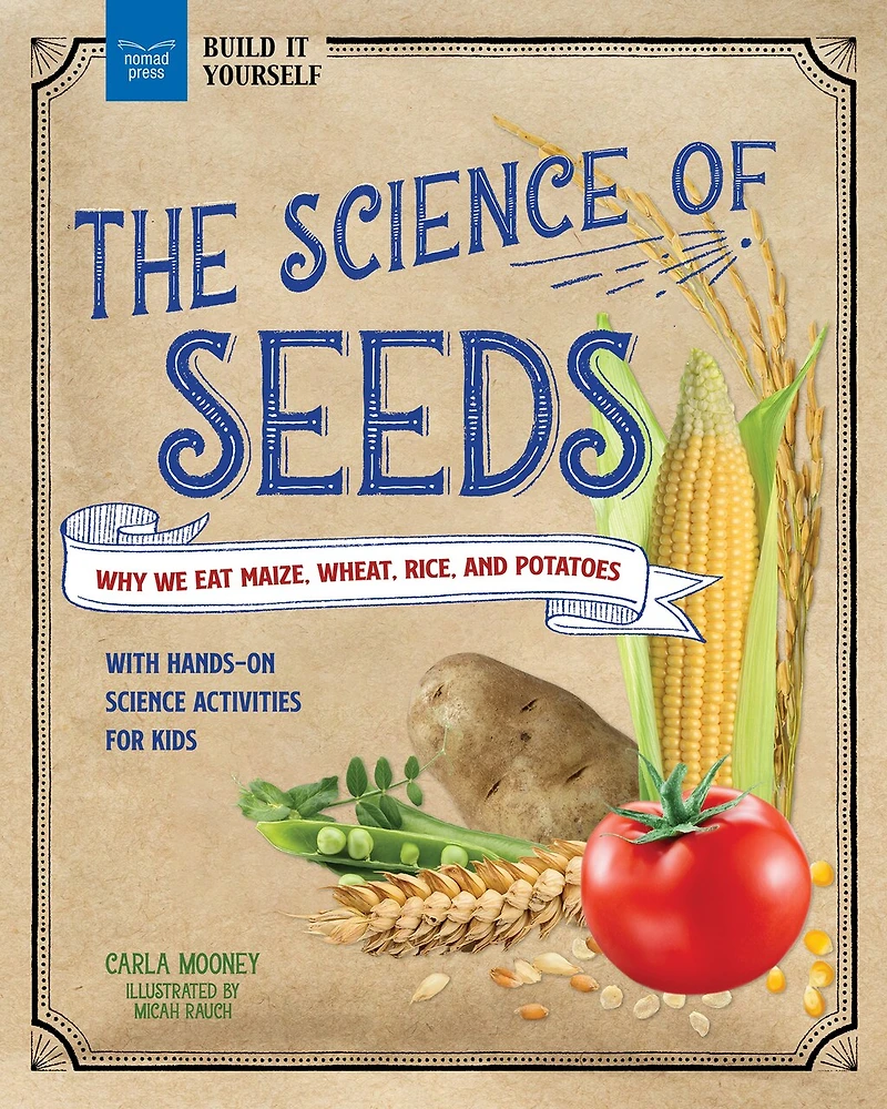 The Science of Seeds: Why We Eat Maize, Wheat, Rice, and Potatoes with Hands-On Activities for Kids