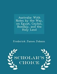 Australia: With Notes by the Way, on Egypt, Ceylon, Bombay and Holy Land (Classic Reprint)