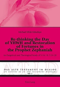 Re-thinking the Day of YHWH and Restoration of Fortunes in the Prophet Zephaniah: An Exegetical and Theological Study of 1:14-18; 3:14-20