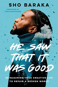 He Saw That It Was Good: Reimagining Your Creative Life To Repair A Broken World