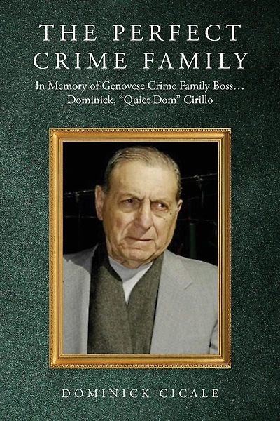 The Perfect Crime Family: In Memory of Genovese Crime Family Boss: Dominick, "Quiet Dom" Cirillo