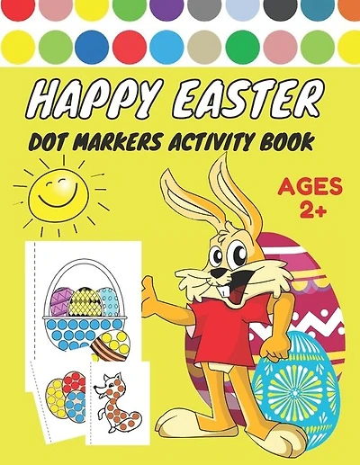 Happy Easter Dot Markers Activity Book Ages 2+: Easy Guided BIG DOTS - Dot Coloring Book For Kids & Toddlers - Preschool Kindergarten Activities - Easter Gift for girls & Boys with Bunny, Rabbit and Easter eggs