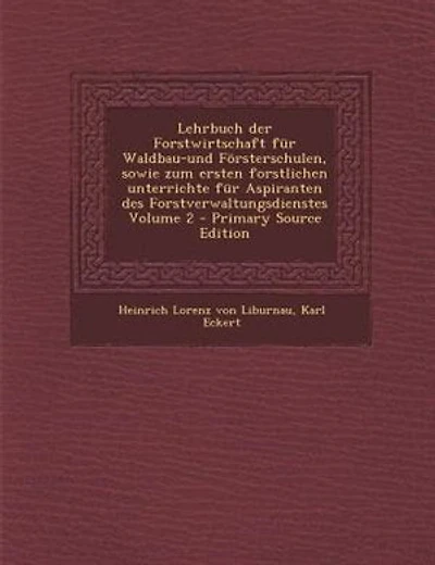 Lehrbuch der Forstwirtschaft für Waldbau-und Försterschulen, sowie zum ersten forstlichen unterrichte für Aspiranten des Forstverwaltungsdienstes Volume 2 - Primary Source Edition
