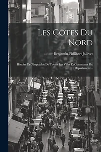 Les Côtes Du Nord: Histoire Et Géographie De Toutes Les Villes Et Communes Du Département...