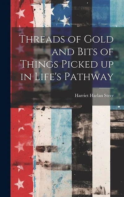 Threads of Gold and Bits of Things Picked up in Life's Pathway