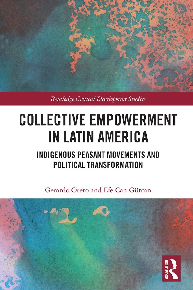 Collective Empowerment Latin America: Indigenous Peasant Movements and Political Transformation