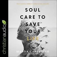 Soul Care to Save Your Life: How Radical Honesty Leads Real Healing