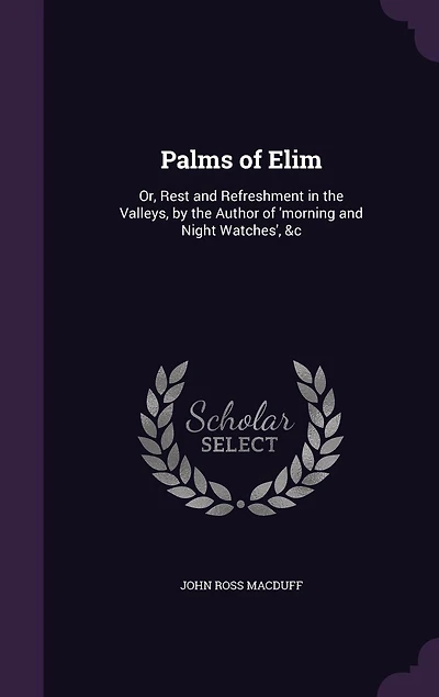 Palms of Elim: Or, Rest and Refreshment the Valleys, by Author 'morning Night Watches', &c