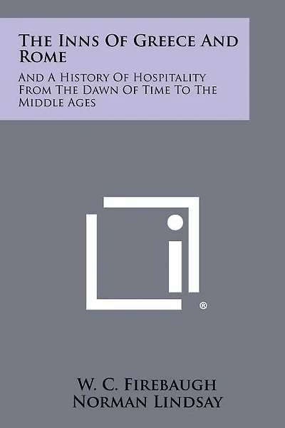The Inns Of Greece And Rome: And A History Of Hospitality From The Dawn Of Time To The Middle Ages