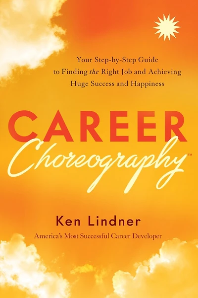 Career Choreography: Your Step-by-step Guide To Finding The Right Job And Achieving Huge Success Happiness