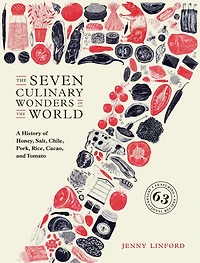 The Seven Culinary Wonders of the World: A History of Honey, Salt, Chile, Pork, Rice, Cacao, and Tomato