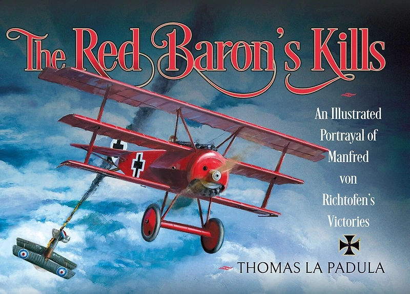 The Red Baron's Kills: An Illustrated Portrayal of Manfred von Richtofen's Victories
