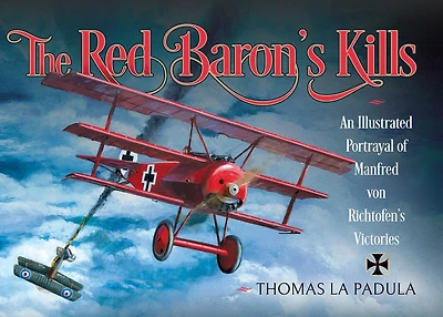 The Red Baron's Kills: An Illustrated Portrayal of Manfred von Richtofen's Victories