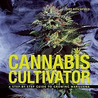 Cannabis Cultivator: A Step-By-Step Guide to Growing Marijuana