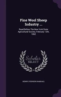Fine Wool Sheep Industry ...: Read Before The New York State Agricultural Society, February 12th, 1862