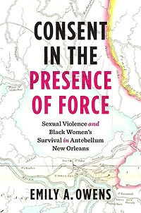 Consent the Presence of Force: Sexual Violence and Black Women's Survival Antebellum New Orleans