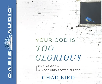 Your God Is Too Glorious (library Edition): Finding God In The Most Unexpected Places