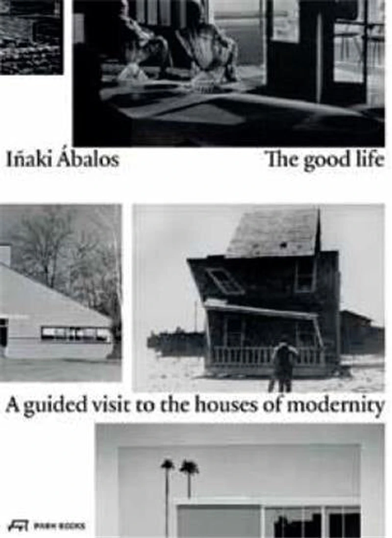 The Good Life: A Guided Visit to the Houses of Modernity